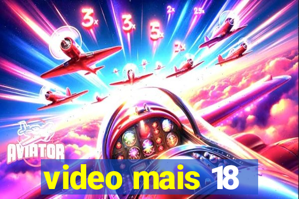 video mais 18